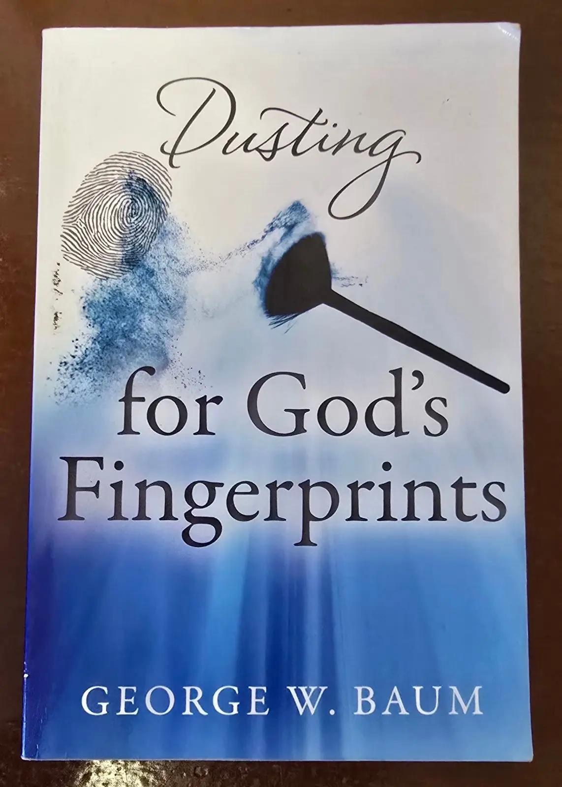 Dusting for God's Fingerprints by George W. Baum
